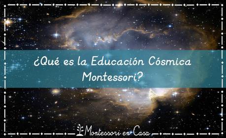 ¿Qué es la Educación Cósmica Montessori? – What is Montessori Cosmic Education?