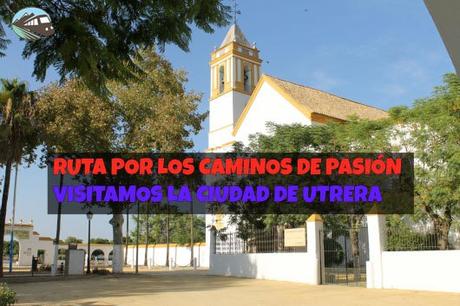 Ruta por los Caminos de Pasión. ¿Qué ver en Utrera?