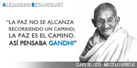 La paz no se alcanza a través de un camino; la paz es el camino. Así pensaba Gandhi. Alejandro Betancourt citas favoritas: La Paz es el camino - Gandhi