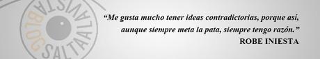 Me-gusta-mucho-tener-ideas-contradictorias-porque-así-aunque-siempre-meta-la-pata-siempre-tengo-razón-ROBE-INIESTA Me-gusta-mucho-tener-ideas-contradictorias-porque-así-aunque-siempre-meta-la-pata-siempre-tengo-razón-ROBE-INIESTA