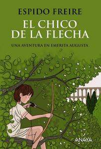 “El chico de la flecha. Una aventura en Emerita Augusta”, de Espido Freire “El chico de la flecha. Una aventura en Emerita Augusta”, de Espido Freire