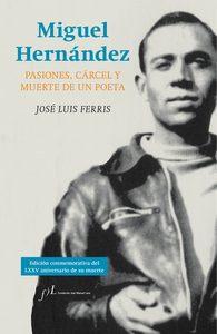 “Miguel Hernández. Pasiones, cárcel y muerte de un poeta”, de José Luis Ferris “Miguel Hernández. Pasiones, cárcel y muerte de un poeta”, de José Luis Ferris