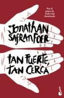 Tan fuerte, tan cerca. Jonathan Safran Foer Tan fuerte, tan cerca. Jonathan Safran Foer