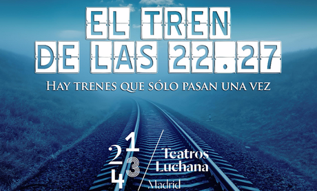 El Tren de las 22.27 [TEATRO] Hay trenes que sólo pasan una vez.