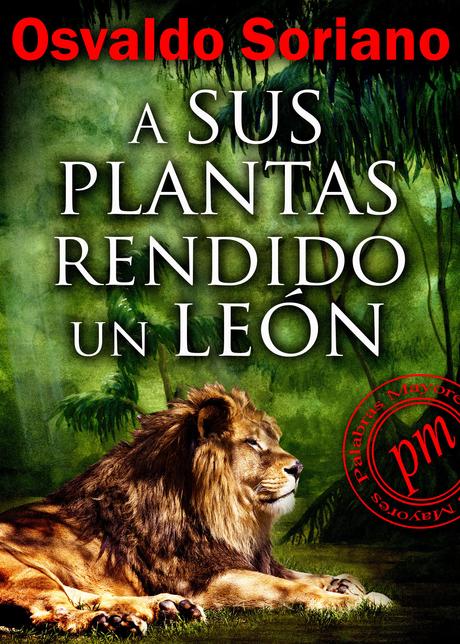 “A sus plantas rendido un león” de Osvaldo Soriano Resultado de imagen de fotos de a sus pies rendido un leon