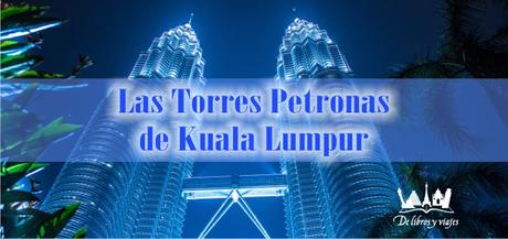 Las Torres Petronas de Kuala Lumpur