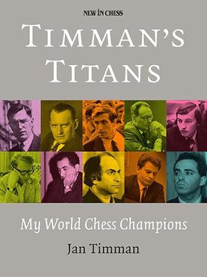 TIMMAN’S TITANS – My World Chess Champions – Jan Timman