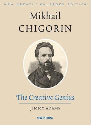 Mikhail CHIGORIN – The Creative Genius – Por Jimmy Adams – Edt. New In Chess (1ª parte)