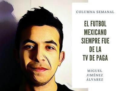 COLUMNA: El futbol mexicano siempre fue de la TV de paga