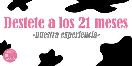 Destete a los 21 meses: como lo hicimos Destete a los 21 meses: como lo hicimos