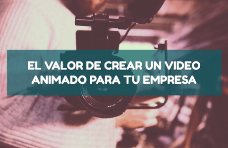 El valor de crear un video animado para tu empresa