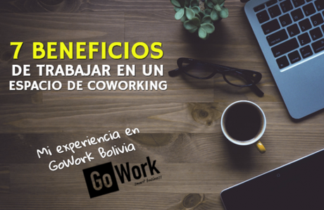 7 beneficios de trabajar en un espacio de coworking (Mi experiencia en GoWork Bolivia)