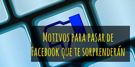 motivos para pasar de facebook