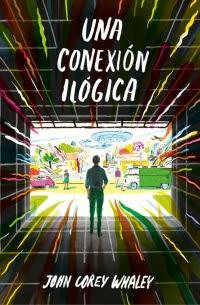 Una conexion ilogica, John Corey Whaley Una conexion ilogica, John Corey Whaley