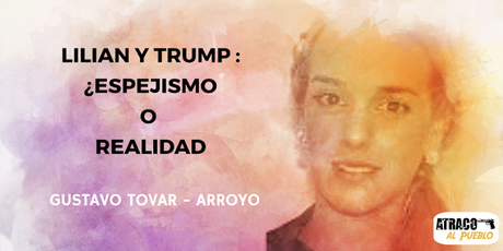 LILIAN Y TRUMP: ¿ESPEJISMO O REALIDAD? LILIAN Y TRUMP: ¿ESPEJISMO O REALIDAD?