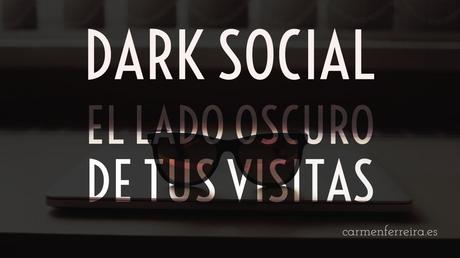 Dark Social el lado oscuro de tus visitas