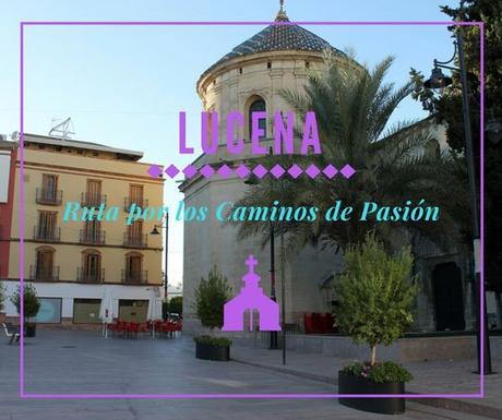 Ruta por los Caminos de Pasión: ¿Qué ver en Lucena?