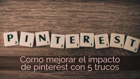 Como mejorar el impacto de pinterest con 5 trucos