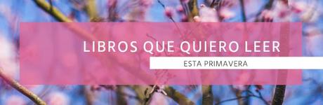 Top Ten Tuesday: libros que quiero leer esta primavera