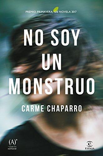 No soy un monstruo: Premio primavera de novela 2017 de [Chaparro, Carme]