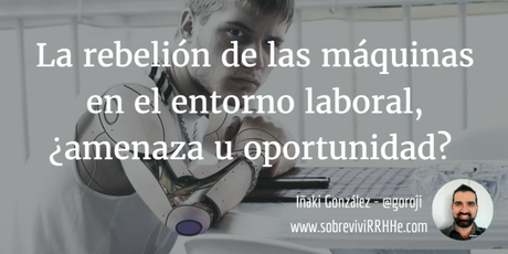 La rebelión de las máquinas en el entorno laboral, ¿amenaza u oportunidad?