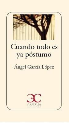 Ángel García López. Cuando todo es ya póstumo