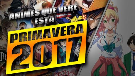 ANIMES QUE VERÉ ESTA PRIMAVERA 2017