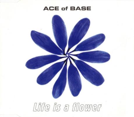 ACE OF BASE – LIFE IS A FLOWER ACE OF BASE – LIFE IS A FLOWER