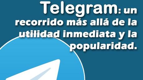 Telegram: un recorrido más allá de la utilidad inmediata y la popularidad.
