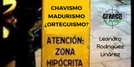 CHAVISMO, MADURISMO... ¿ORTEGUISMO?