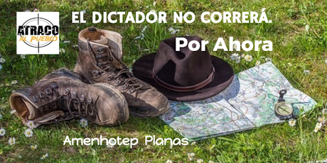 atracoalpueblo.com EL DICTADOR NO CORRERÁ. POR AHORA...
