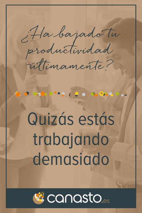 ¿Ha bajado tu productividad últimamente? Quizás estás trabajando demasiado