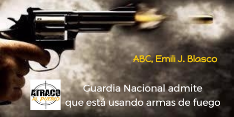 atracoalpueblo GUARDIA NACIONAL ADMITE QUE ESTÁ USANDO ARMAS DE FUEGO