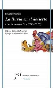 “La lluvia en el desierto. Poesía completa (1995-2016)”, de Eduardo García