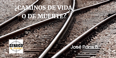 ¿CAMINOS DE VIDA O DE MUERTE?