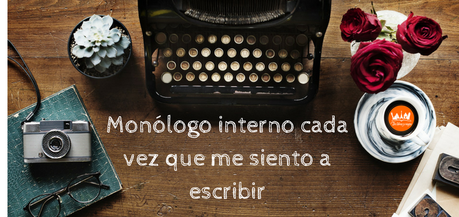 Monólogo interno cada vez que me siento a escribir Monólogo interno cada vez que me siento a escribir