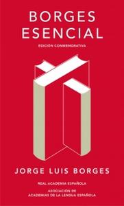 “Borges esencial (Edición conmemorativa de la RAE y la ASALE)”, de Jorge Luis Borges