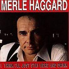 I Think I’ll Just Stay Here and Drink. Merle Haggard, 1980