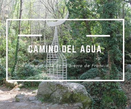 Las rutas del arte de la Sierra de Francia: Camino del agua Las rutas del arte de la Sierra de Francia: Camino del agua