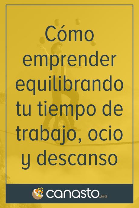 Cómo emprender equilibrando tu tiempo de trabajo, ocio y descanso