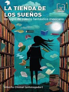 La tienda de los sueños. Un siglo de cuento fantástico mexicano, Alberto Chimal