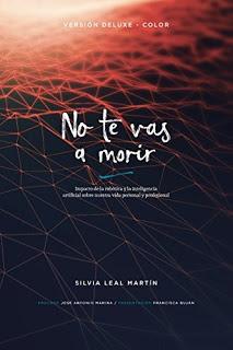 No te vas a morir: Impacto de la robótica y la inteligencia artificial sobre nuestra vida personal y profesinal No te vas a morir: Impacto de la robótica y la inteligencia artificial sobre nuestra vida personal y profesinal