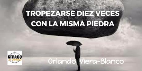 TROPEZARSE DIEZ VECES CON LA MISMA PIEDRA TROPEZARSE DIEZ VECES CON LA MISMA PIEDRA