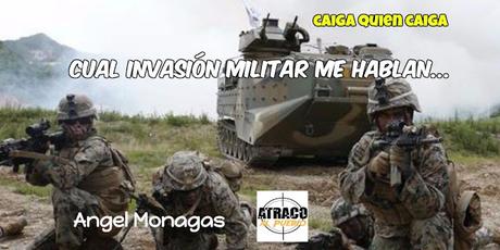 CUAL INVASIÓN MILITAR ME HABLAN…