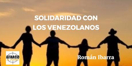 SOLIDARIDAD CON LOS VENEZOLANOS SOLIDARIDAD CON LOS VENEZOLANOS