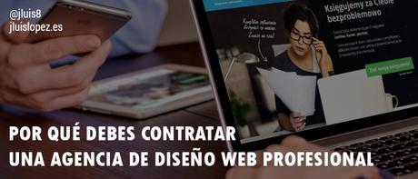 Por qué debes contratar a una agencia de diseño web profesional Por qué debes contratar a una agencia de diseño web profesional