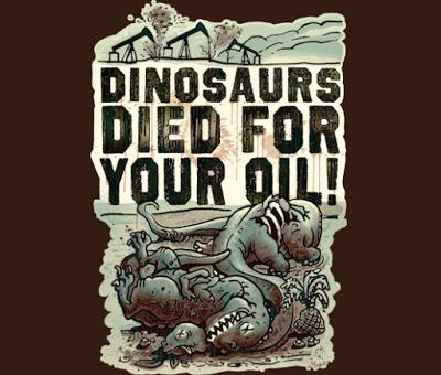 Dinosaurs Died For Your Oil!