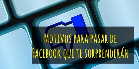 Decisiones que he tomado relacionadas con Facebook para promocionar motivos para pasar de facebook
