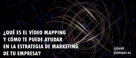 ¿Qué es el vídeo mapping y cómo te puede ayudar en la estrategia de marketing de tu empresa?
