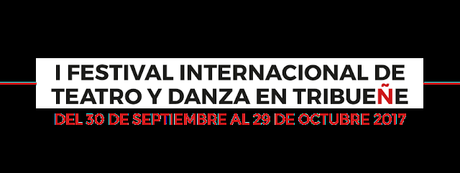 TEATRO TRIBUEÑE: FESTIVAL INTERNACIONAL DE TEATRO DEL 30 DE SEPTIEMBRE AL 29 DE OCTUBRE DE 2017